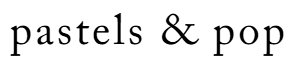 Pastels & Pop